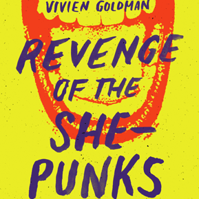Vivien Goldman, "Revenge Of The She-Punks" Book (2019). Front cover image. New feminist punk-themed tome from 'The Punk Professor,' U of Texas press.