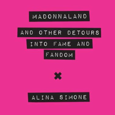 Alina Simone. "Madonnaland and Other Detours Into Fame and Fandom" trade paperback book (2016). Cover image. Subject: Madonna, pop-culture, fans, community. Pop music fans.