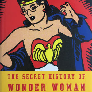 Jill Lepore "The Secret History of Wonder Woman" Book (2015)
